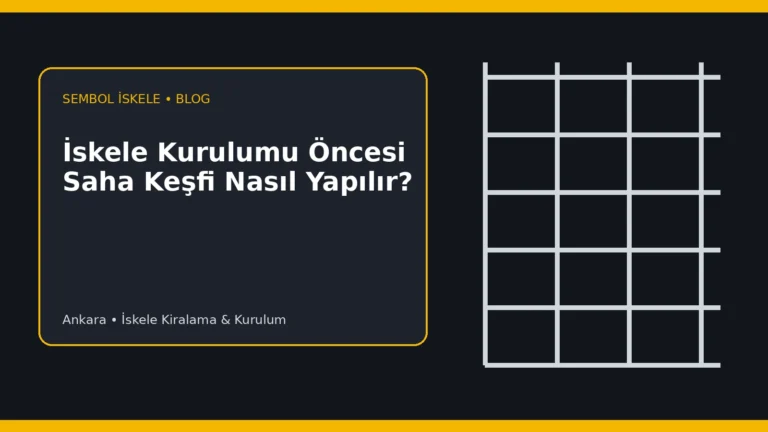 İskele Kurulumu Öncesi Saha Keşfi Nasıl Yapılır? - Sembol İskele