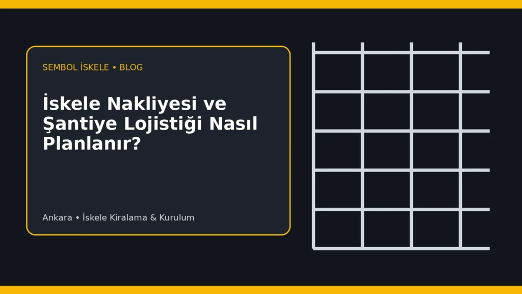 İskele Nakliyesi ve Şantiye Lojistiği Nasıl Planlanır? - Sembol İskele