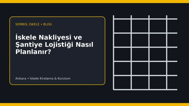 İskele Nakliyesi ve Şantiye Lojistiği Nasıl Planlanır? - Sembol İskele