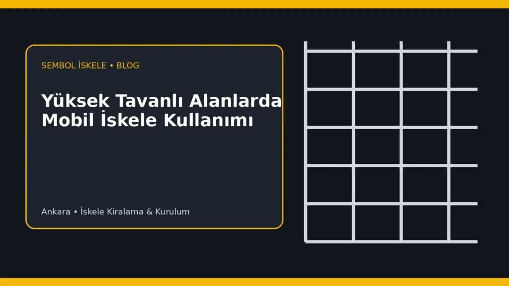 Yüksek Tavanlı Alanlarda Mobil İskele Kullanımı - Sembol İskele